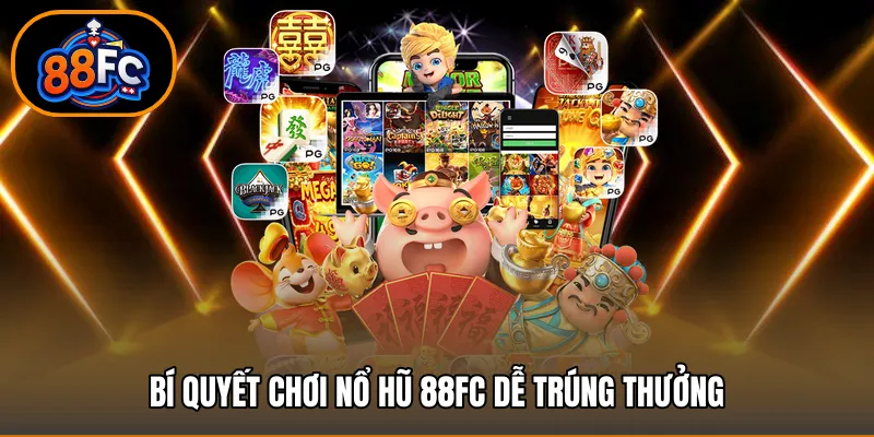 Bí quyết chơi nổ hũ 88FC dễ trúng thưởng