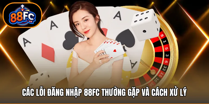 Các lỗi đăng nhập 88FC thường gặp và cách xử lý