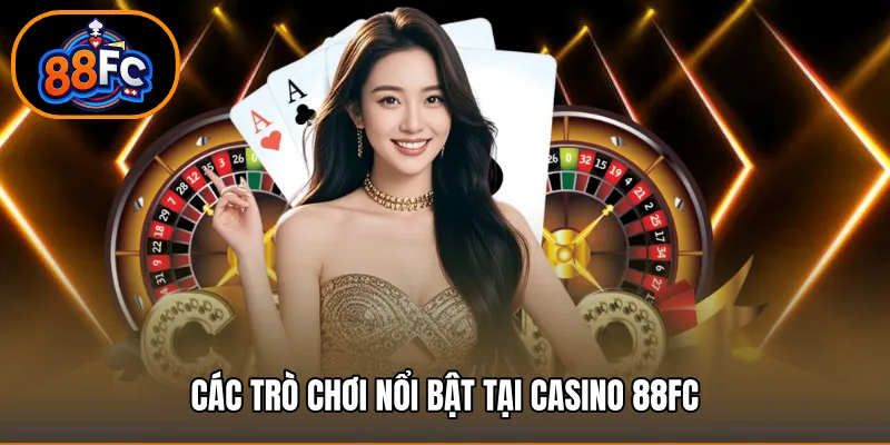 Các trò chơi nổi bật tại casino 88FC