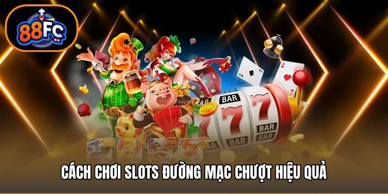 Cách Chơi Slots Đường Mạc Chượt Hiệu Quả