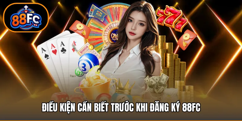 Điều kiện cần biết trước khi đăng ký 88FC