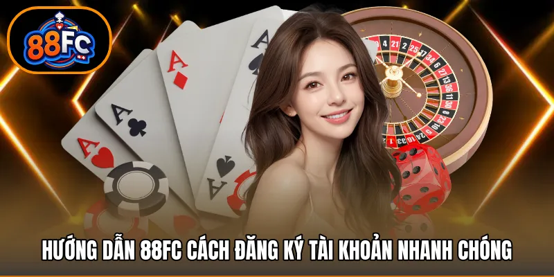 Hướng dẫn 88FC cách đăng ký tài khoản nhanh chóng