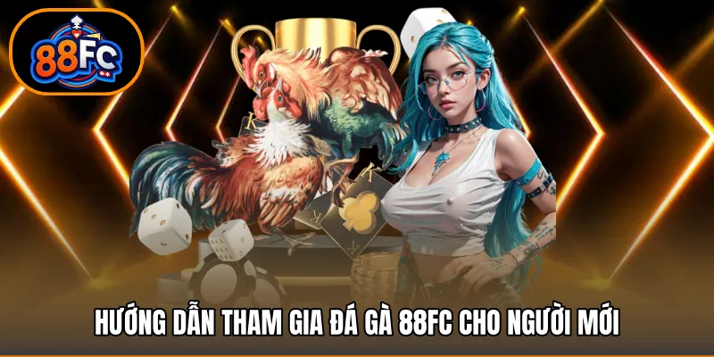 Hướng dẫn tham gia đá gà 88FC cho người mới