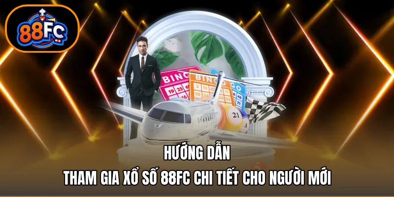 Hướng dẫn tham gia xổ số 88FC chi tiết cho người mới
