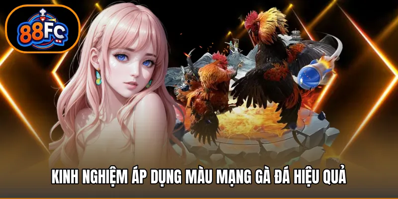 Kinh nghiệm áp dụng Màu mạng gà đá hiệu quả