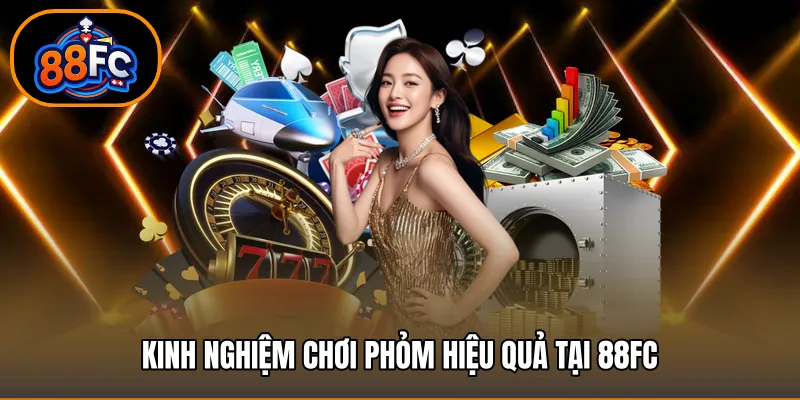 Kinh nghiệm chơi phỏm hiệu quả tại 88FC