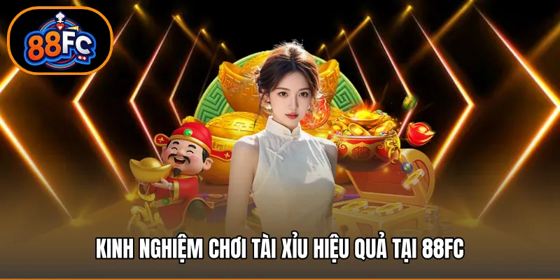 Kinh nghiệm chơi tài xỉu hiệu quả tại 88FC