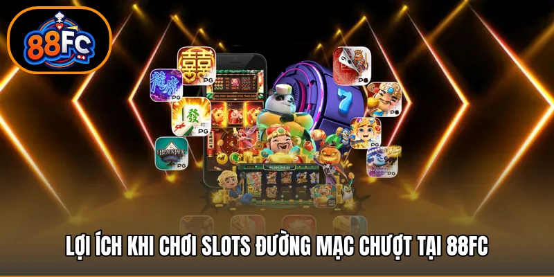 Lợi Ích Khi Chơi Slots Đường Mạc Chượt Tại 88FC
