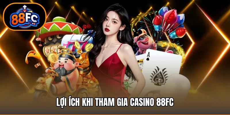 Lợi ích khi tham gia casino 88FC