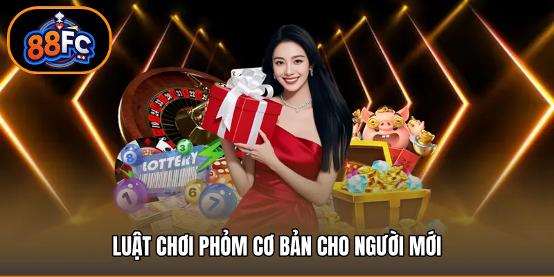 Luật chơi phỏm cơ bản cho người mới