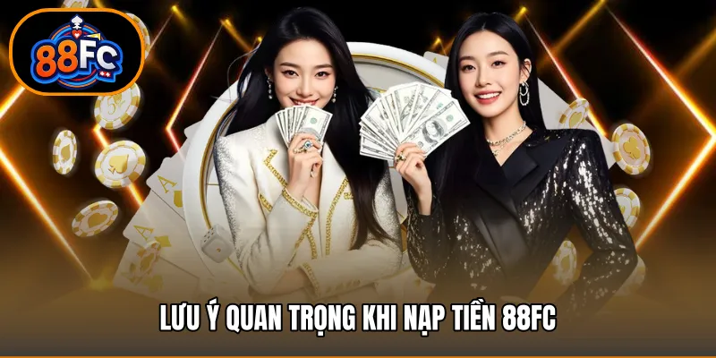 Lưu ý quan trọng khi nạp tiền 88FC