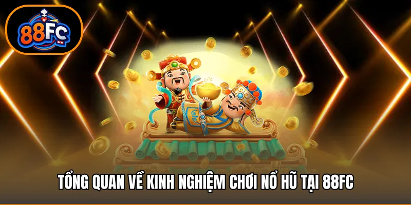 Tổng quan về Kinh nghiệm chơi nổ hũ tại 88FC
