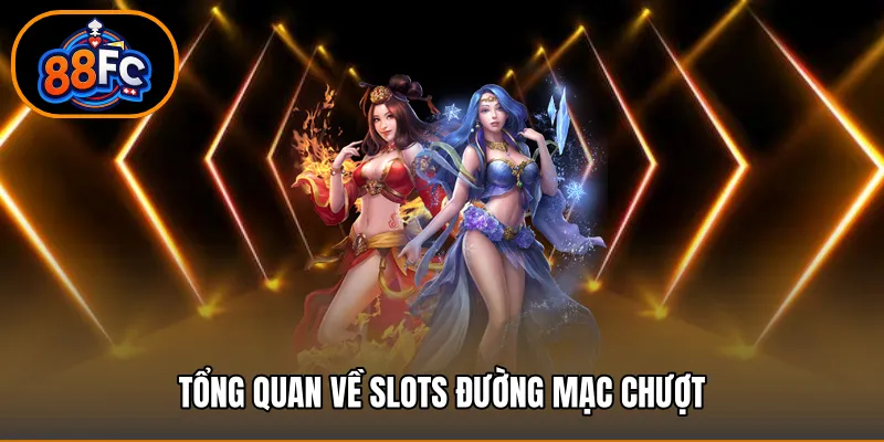 Tổng Quan Về Slots Đường Mạc Chượt
